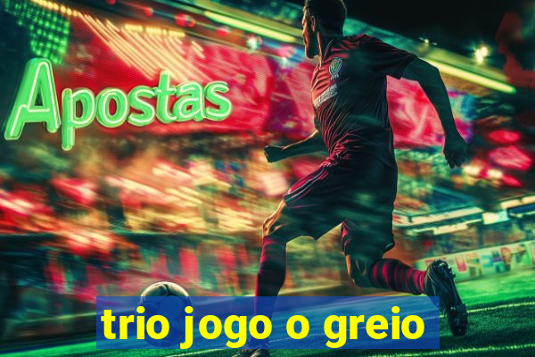 trio jogo o greio