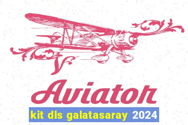 kit dls galatasaray 2024