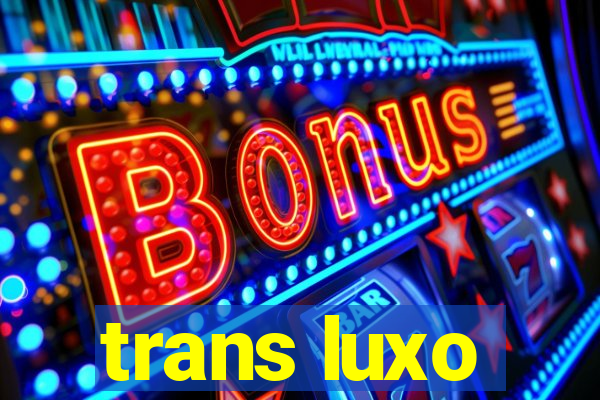 trans luxo