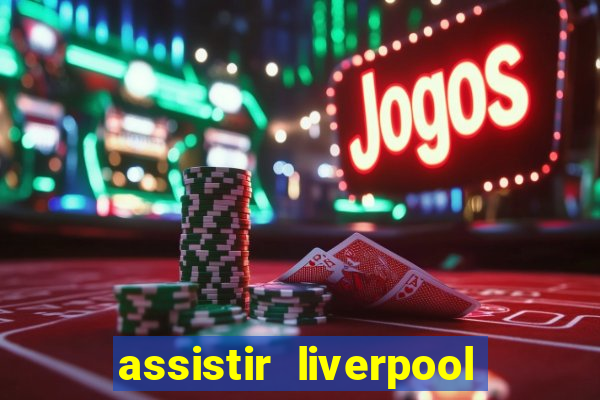 assistir liverpool no futemax