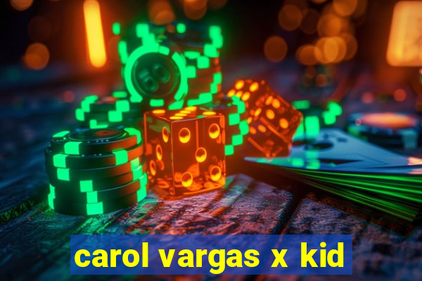 carol vargas x kid