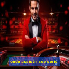 onde assistir see serie