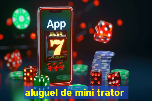 aluguel de mini trator