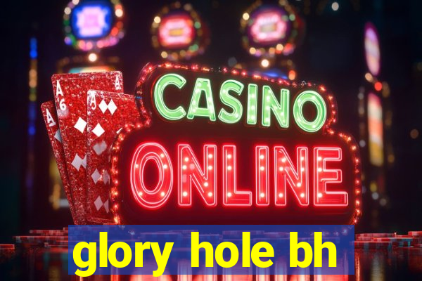 glory hole bh