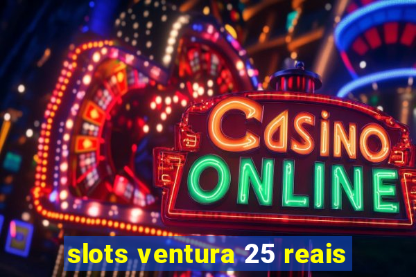 slots ventura 25 reais