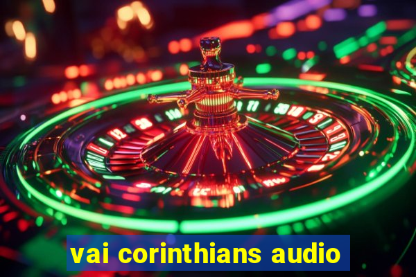 vai corinthians audio