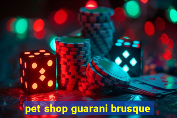 pet shop guarani brusque