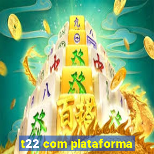 t22 com plataforma