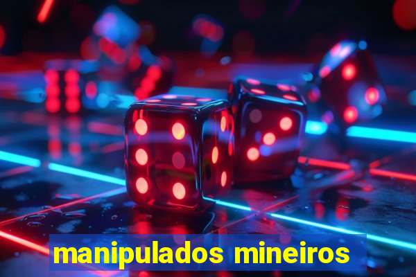 manipulados mineiros