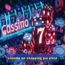 cinema no shopping paralela