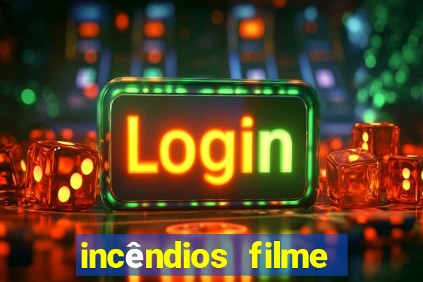 incêndios filme completo youtube incêndios filme completo dublado