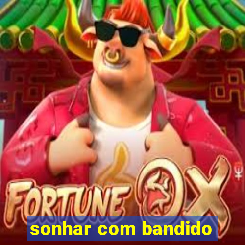 sonhar com bandido