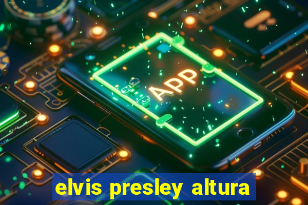 elvis presley altura