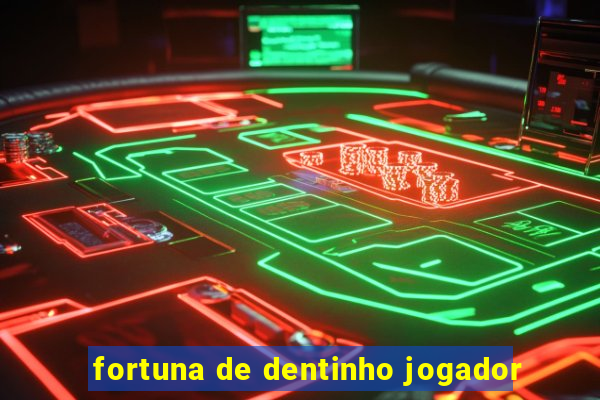 fortuna de dentinho jogador