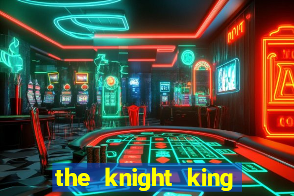 the knight king who returned with a god cap 1