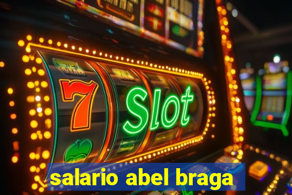 salario abel braga