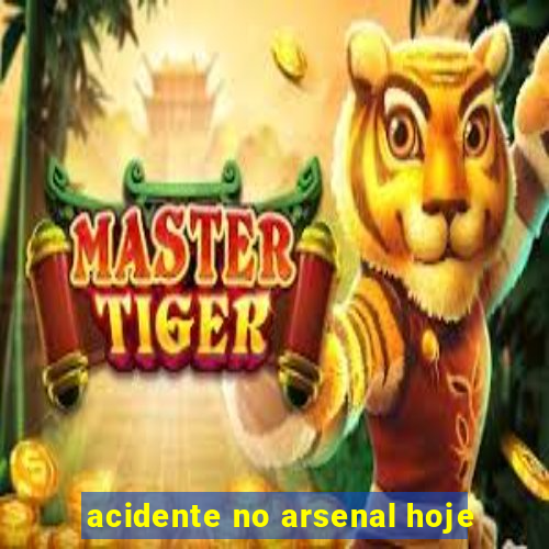 acidente no arsenal hoje