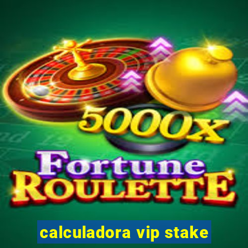 calculadora vip stake