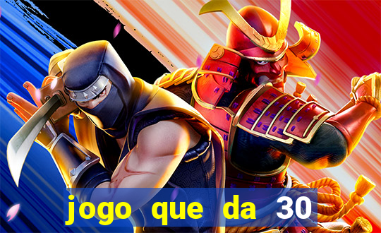 jogo que da 30 reais de bonus