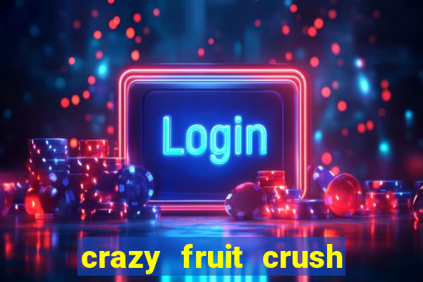 crazy fruit crush ganhar dinheiro