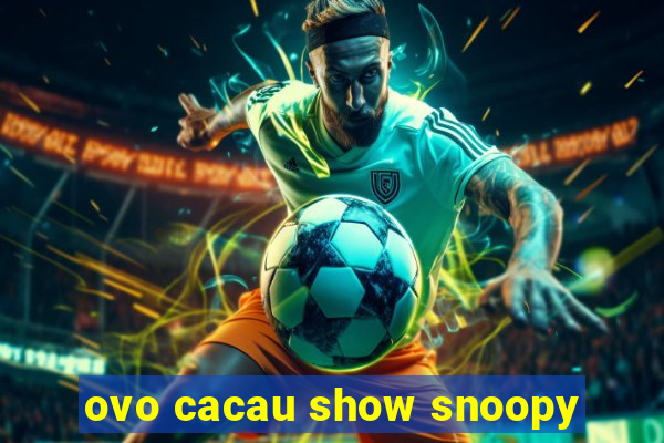 ovo cacau show snoopy