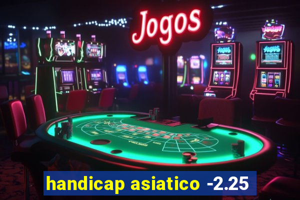 handicap asiatico -2.25