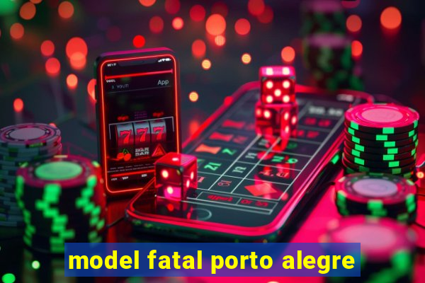 model fatal porto alegre