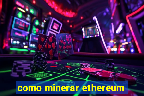 como minerar ethereum