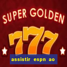 assistir espn ao vivo online gratis