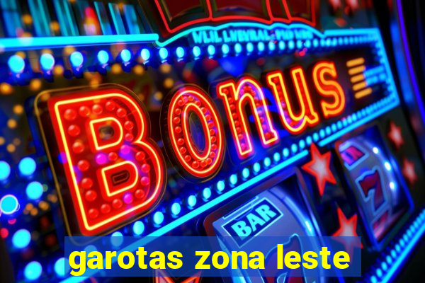 garotas zona leste