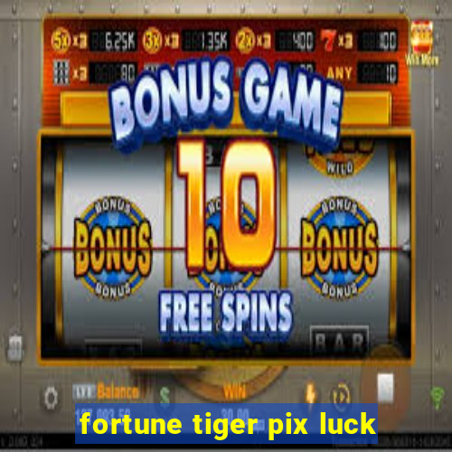 fortune tiger pix luck