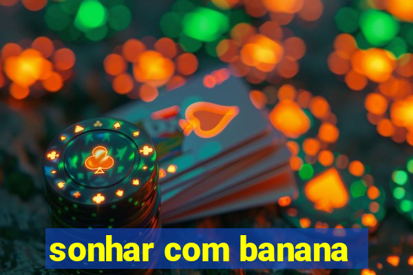 sonhar com banana