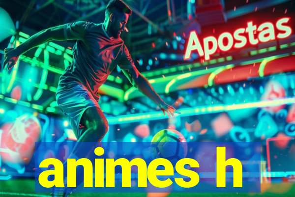 animes h