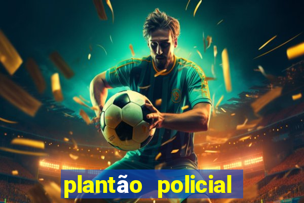 plantão policial manaus hoje