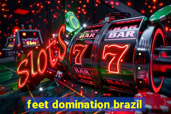 feet domination brazil