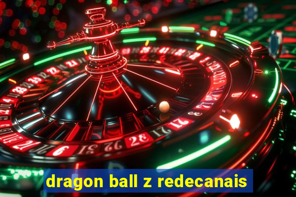 dragon ball z redecanais