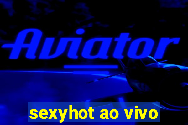 sexyhot ao vivo