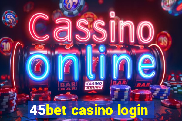 45bet casino login