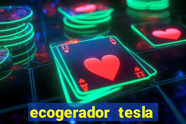 ecogerador tesla reclame aqui