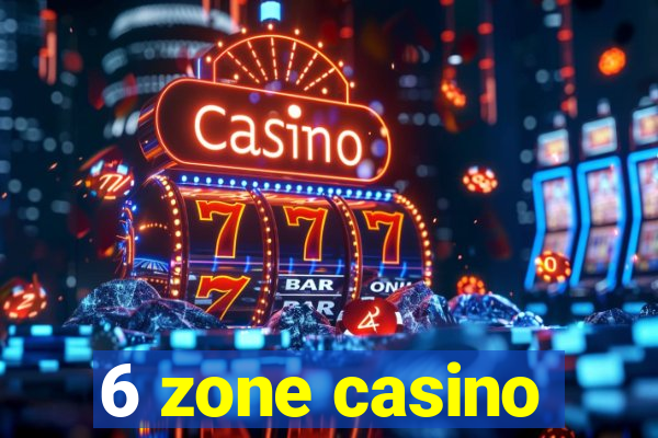 6 zone casino