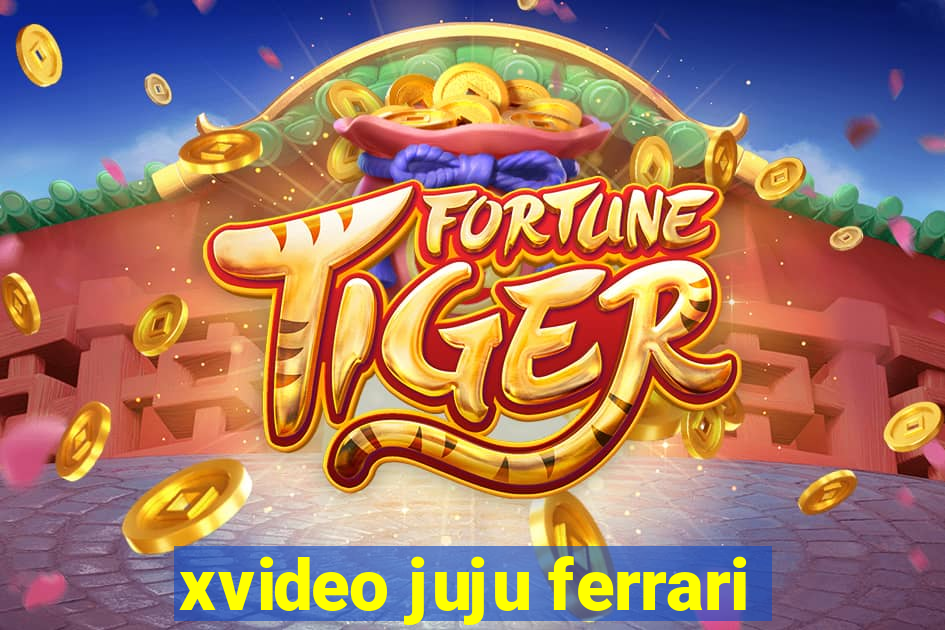 xvideo juju ferrari