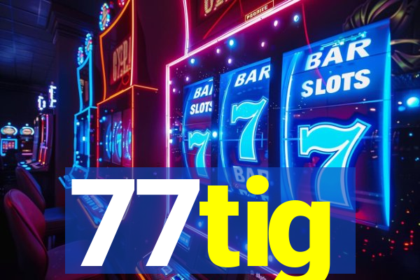 77tig