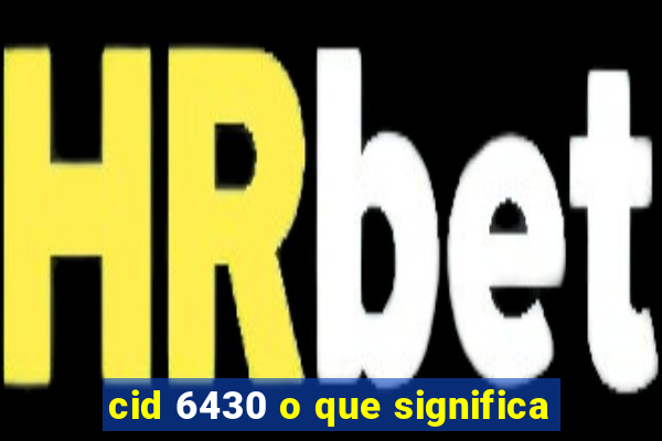 cid 6430 o que significa