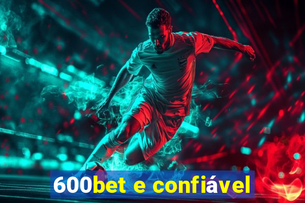 600bet e confiável