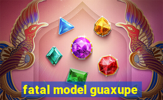 fatal model guaxupe