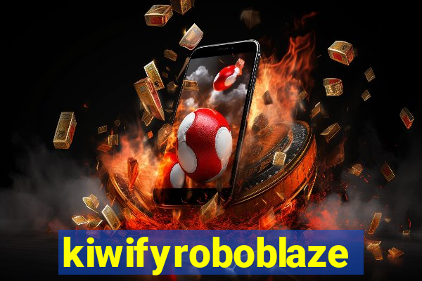 kiwifyroboblaze