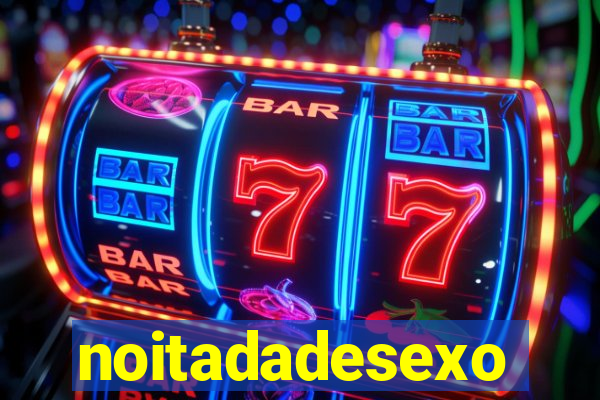 noitadadesexo