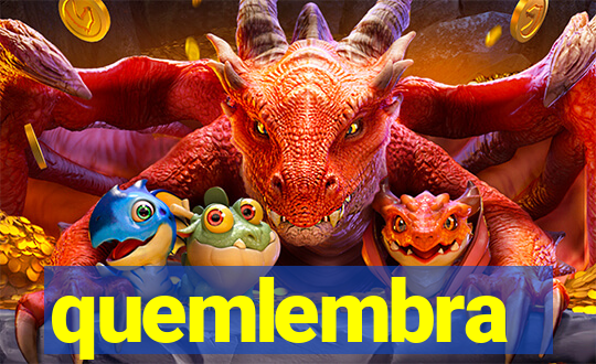 quemlembra