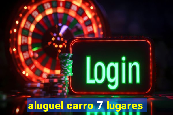 aluguel carro 7 lugares