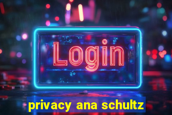 privacy ana schultz